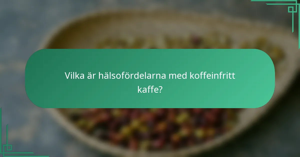 Vilka är hälsofördelarna med koffeinfritt kaffe?