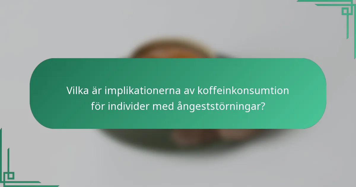Vilka är implikationerna av koffeinkonsumtion för individer med ångeststörningar?