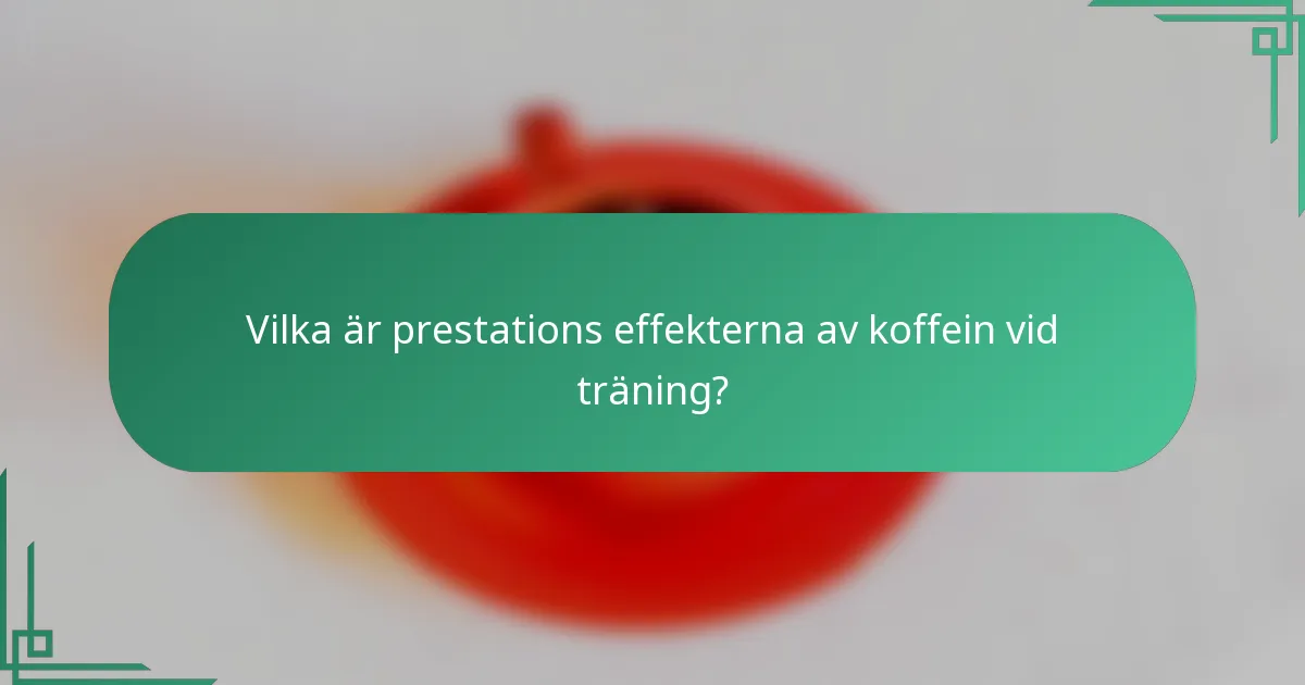 Vilka är prestations effekterna av koffein vid träning?