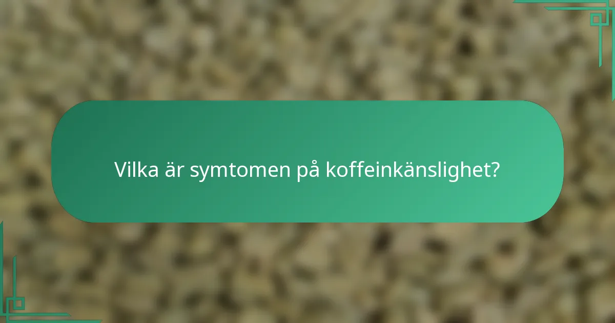 Vilka är symtomen på koffeinkänslighet?