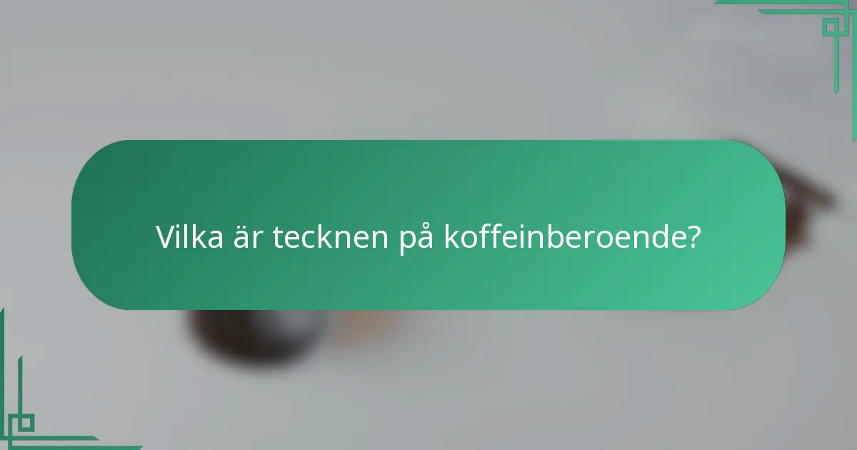 Vilka är tecknen på koffeinberoende?