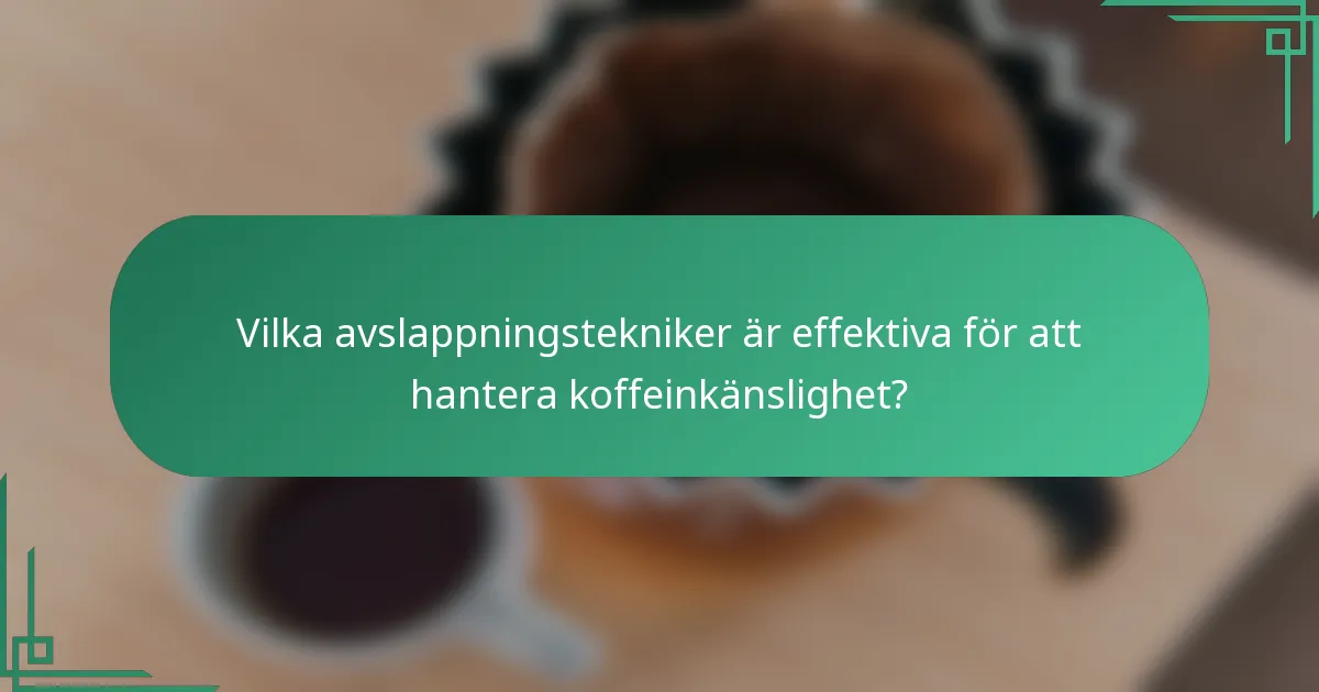 Vilka avslappningstekniker är effektiva för att hantera koffeinkänslighet?