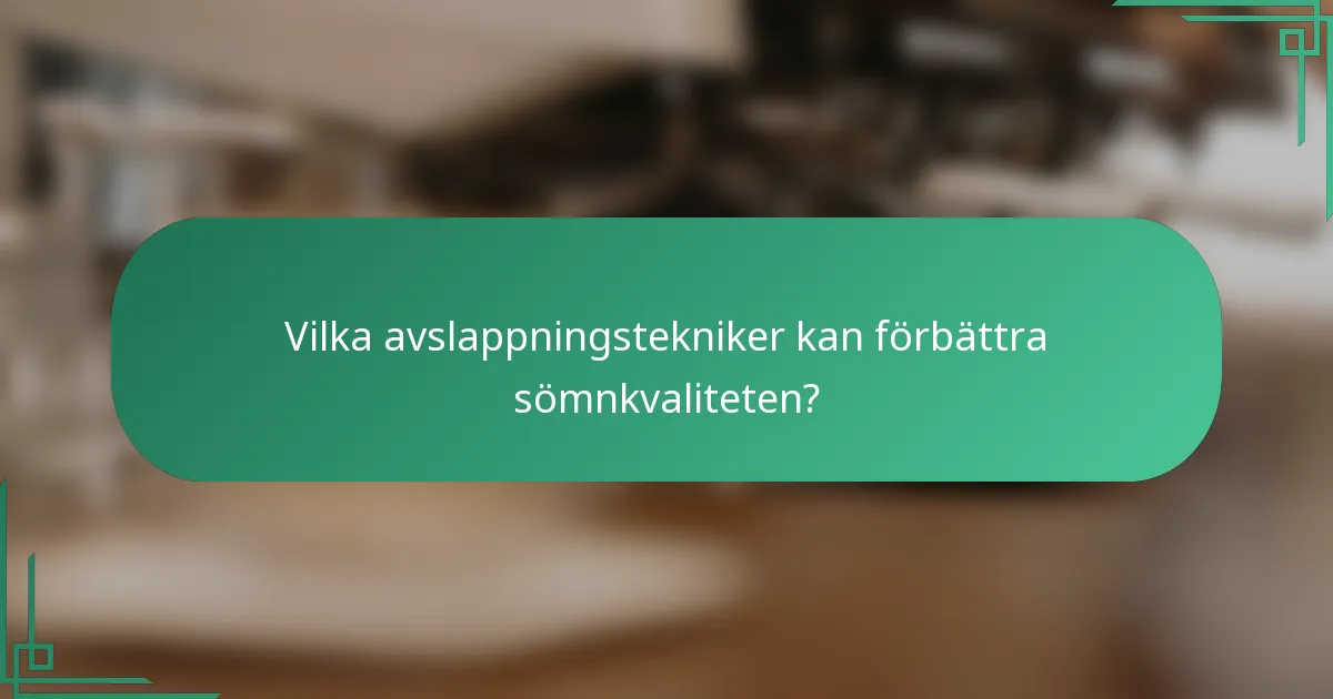 Vilka avslappningstekniker kan förbättra sömnkvaliteten?