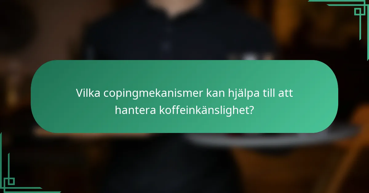 Vilka copingmekanismer kan hjälpa till att hantera koffeinkänslighet?