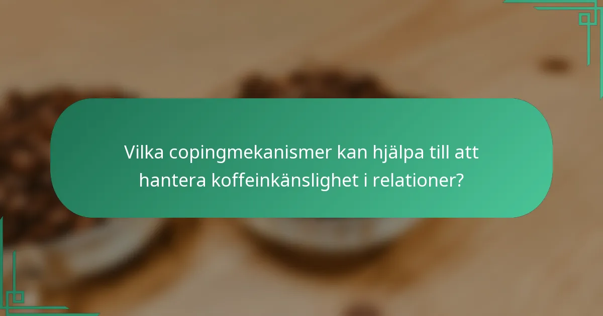 Vilka copingmekanismer kan hjälpa till att hantera koffeinkänslighet i relationer?