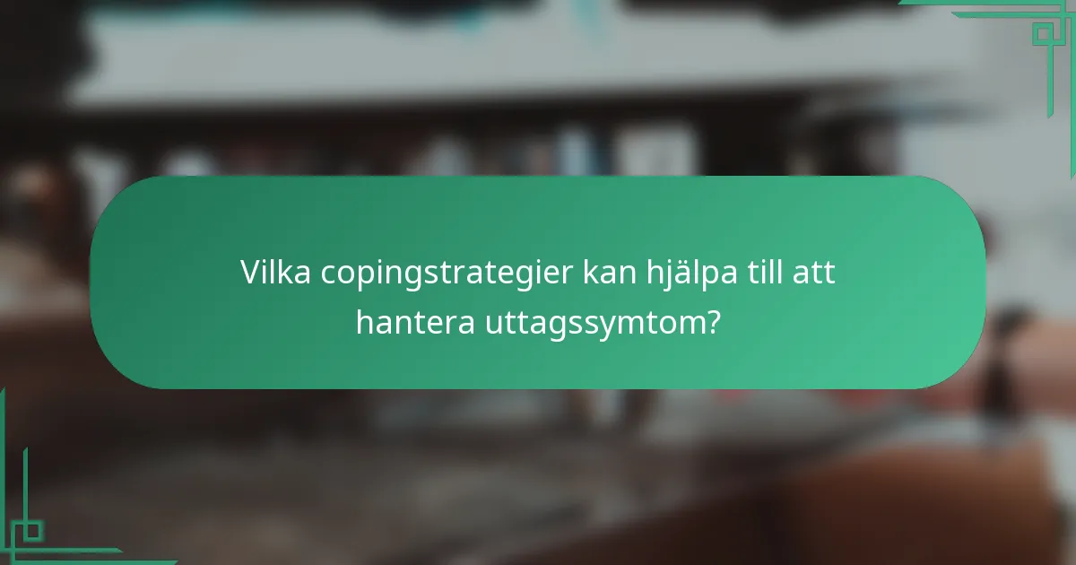 Vilka copingstrategier kan hjälpa till att hantera uttagssymtom?