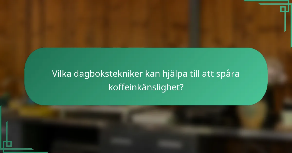 Vilka dagbokstekniker kan hjälpa till att spåra koffeinkänslighet?