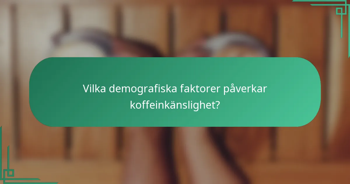 Vilka demografiska faktorer påverkar koffeinkänslighet?