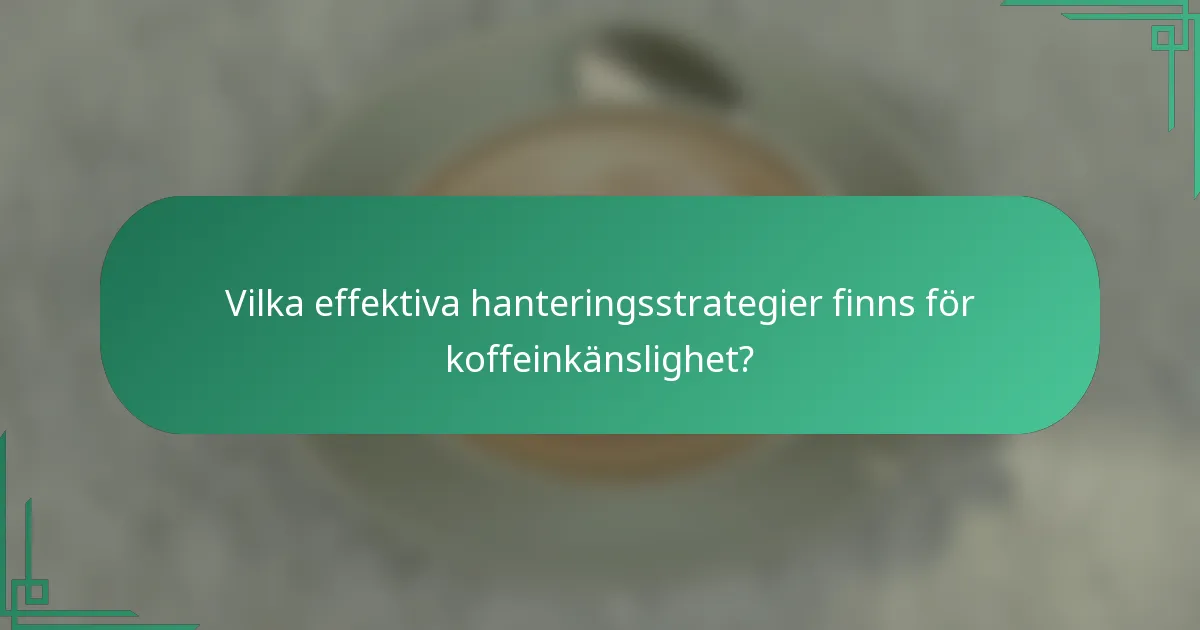 Vilka effektiva hanteringsstrategier finns för koffeinkänslighet?