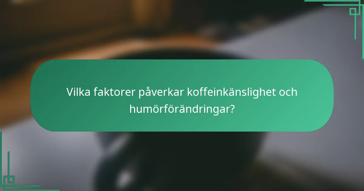 Vilka faktorer påverkar koffeinkänslighet och humörförändringar?