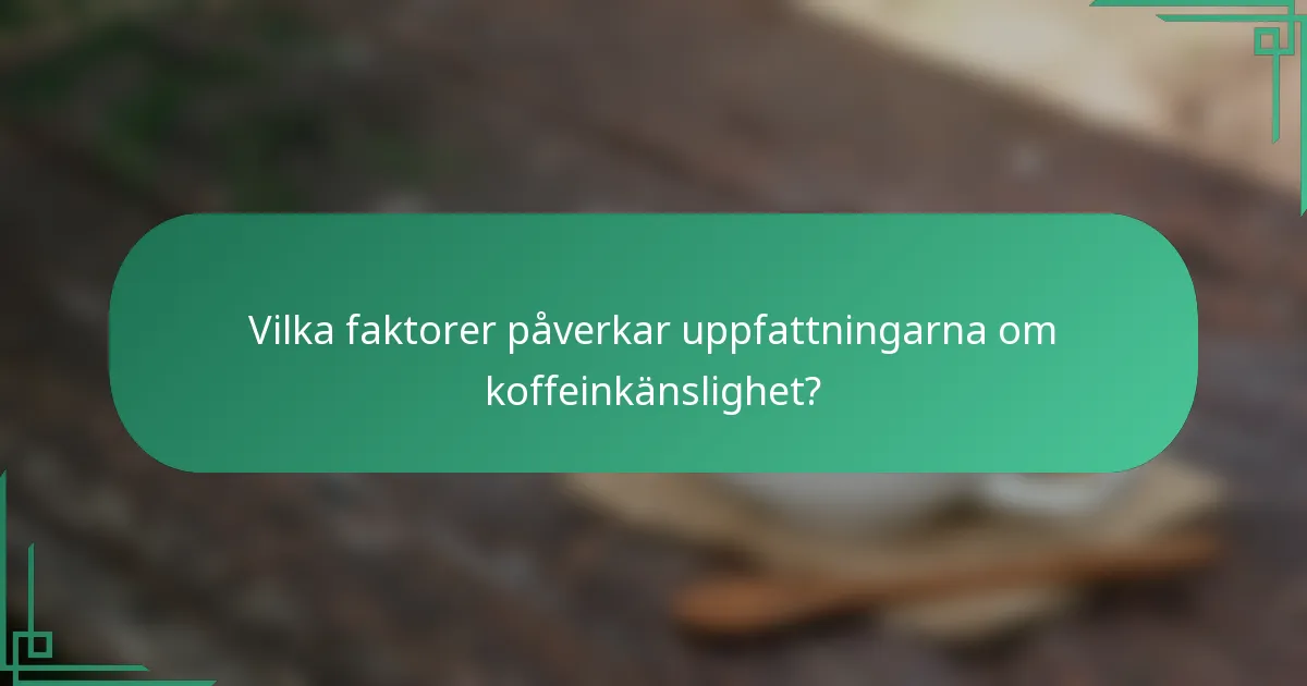 Vilka faktorer påverkar uppfattningarna om koffeinkänslighet?