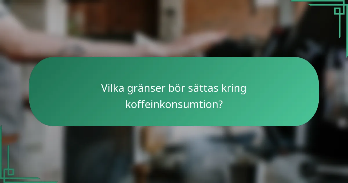 Vilka gränser bör sättas kring koffeinkonsumtion?
