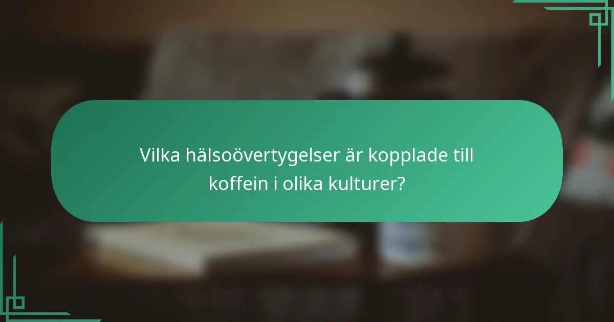 Vilka hälsoövertygelser är kopplade till koffein i olika kulturer?
