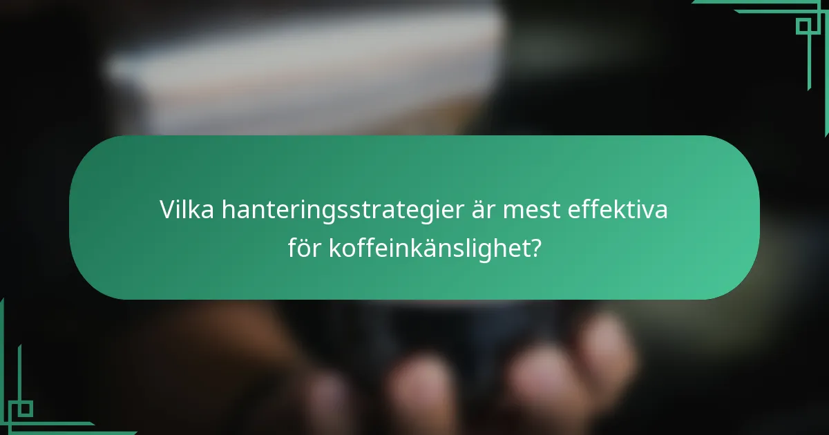Vilka hanteringsstrategier är mest effektiva för koffeinkänslighet?