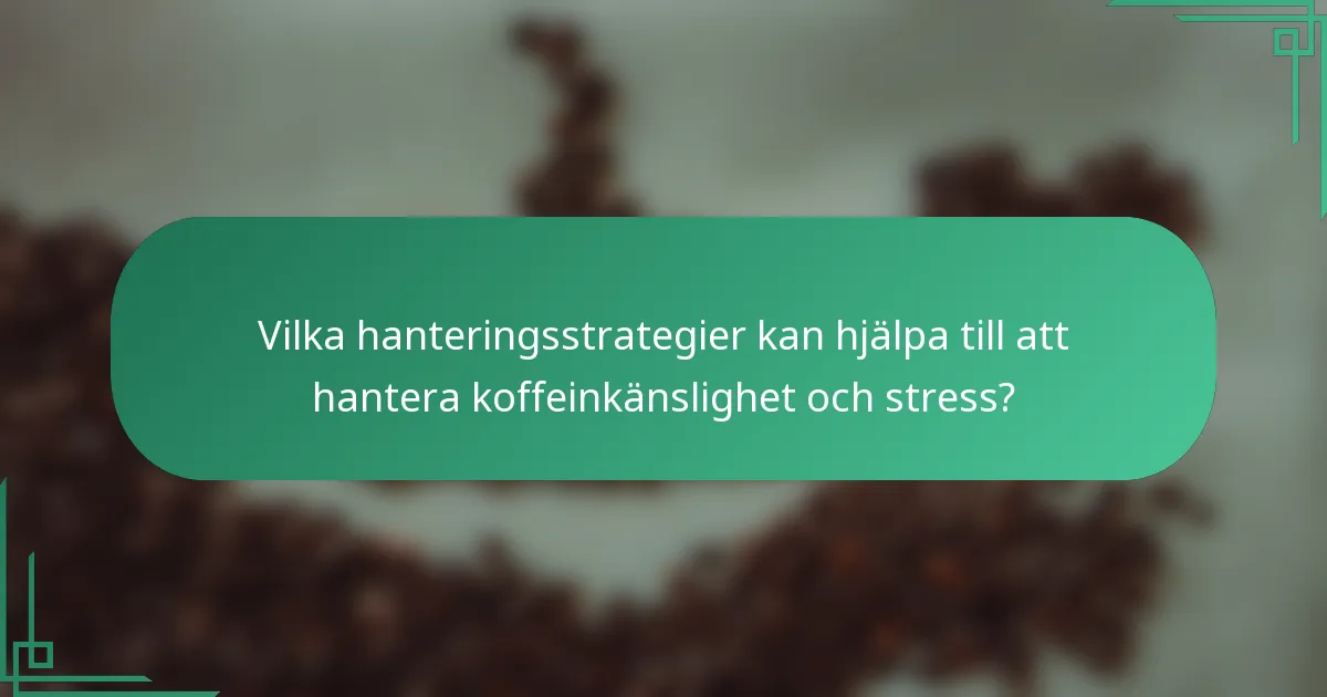 Vilka hanteringsstrategier kan hjälpa till att hantera koffeinkänslighet och stress?