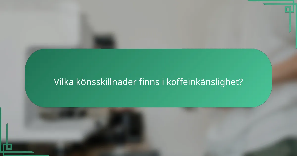 Vilka könsskillnader finns i koffeinkänslighet?