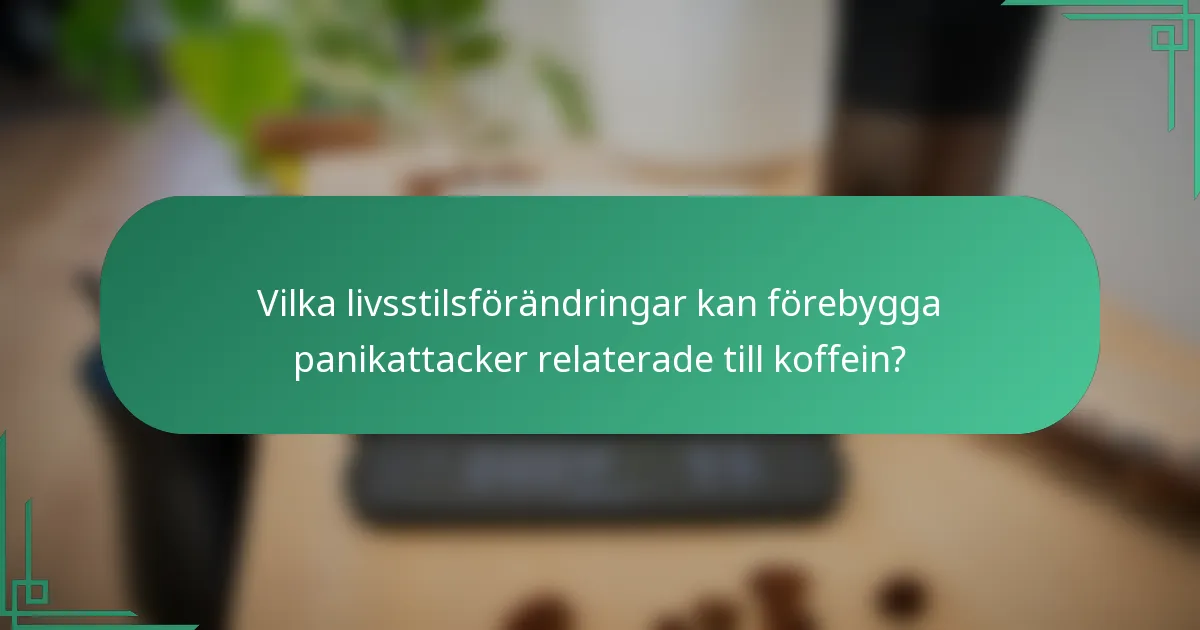 Vilka livsstilsförändringar kan förebygga panikattacker relaterade till koffein?