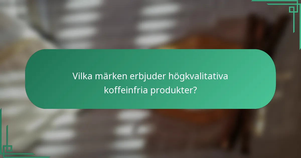 Vilka märken erbjuder högkvalitativa koffeinfria produkter?