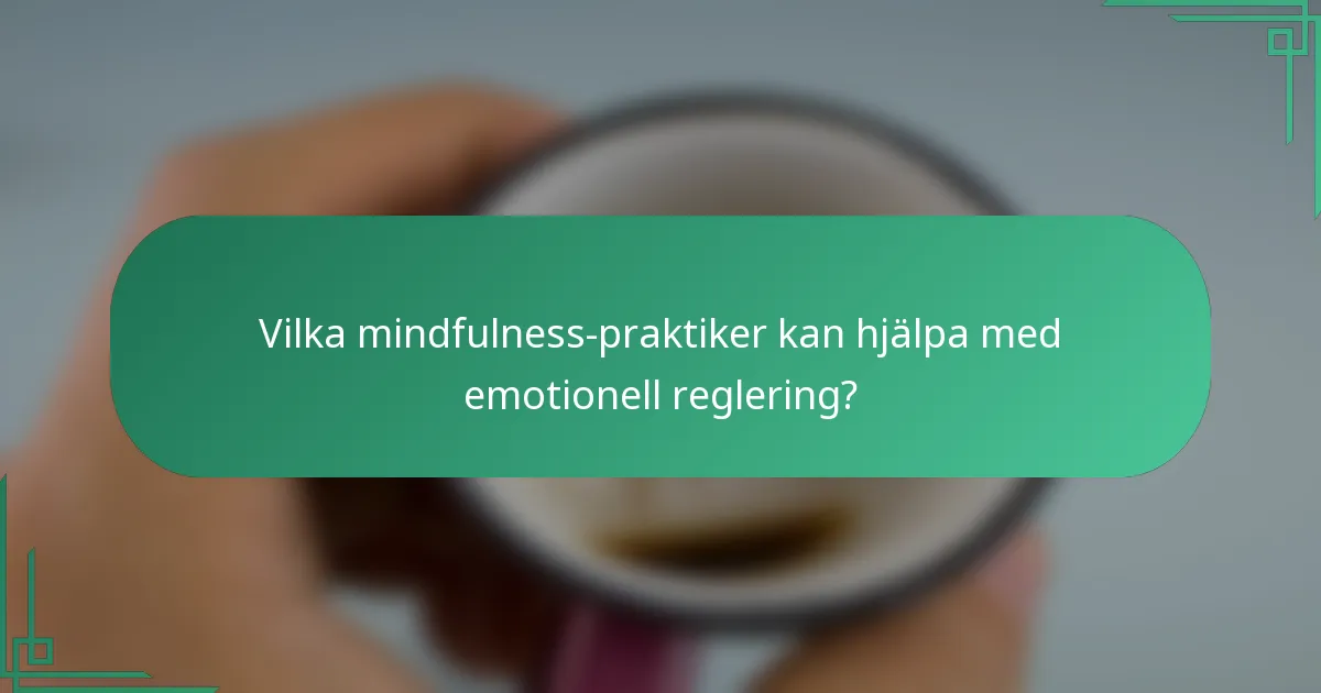Vilka mindfulness-praktiker kan hjälpa med emotionell reglering?