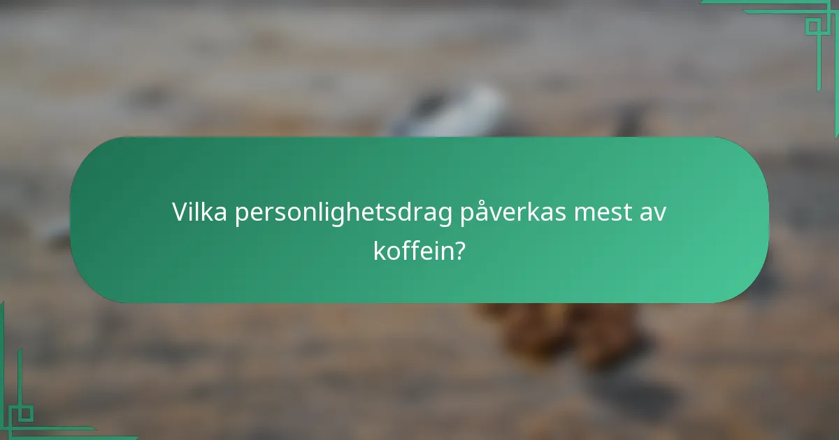 Vilka personlighetsdrag påverkas mest av koffein?