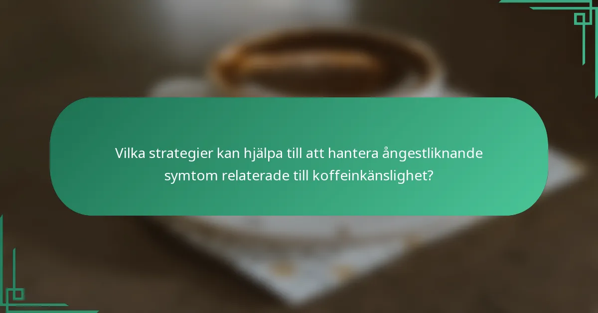 Vilka strategier kan hjälpa till att hantera ångestliknande symtom relaterade till koffeinkänslighet?