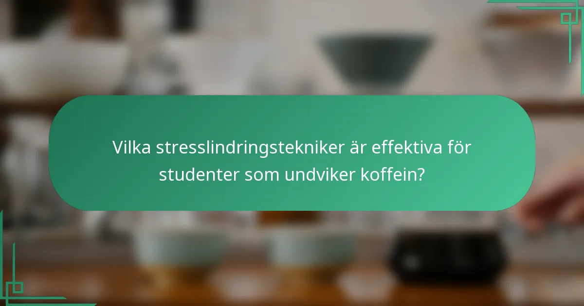 Vilka stresslindringstekniker är effektiva för studenter som undviker koffein?