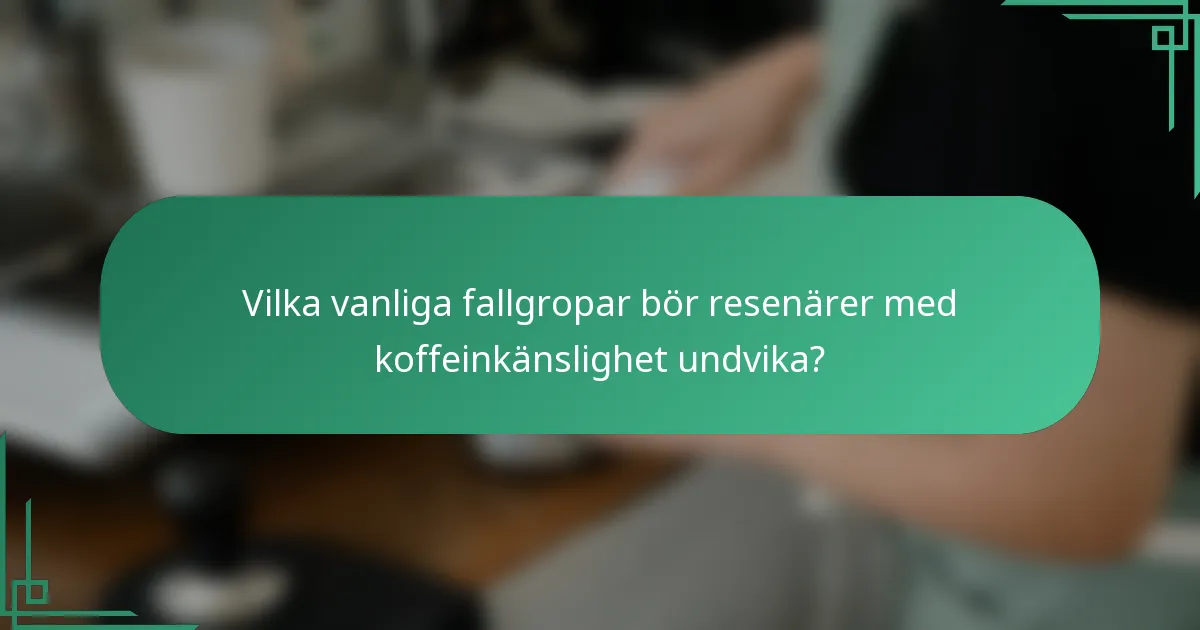 Vilka vanliga fallgropar bör resenärer med koffeinkänslighet undvika?
