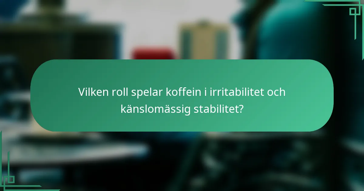 Vilken roll spelar koffein i irritabilitet och känslomässig stabilitet?
